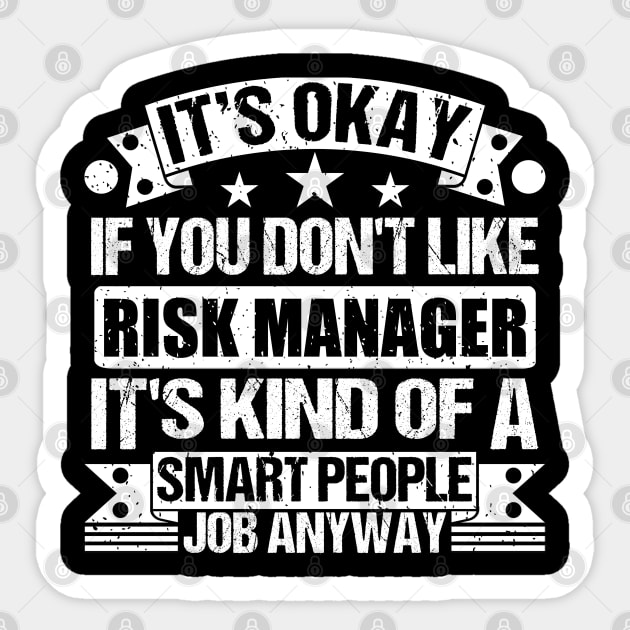 Risk Manager lover It's Okay If You Don't Like Risk Manager It's Kind Of A Smart People job Anyway Sticker by Benzii-shop 